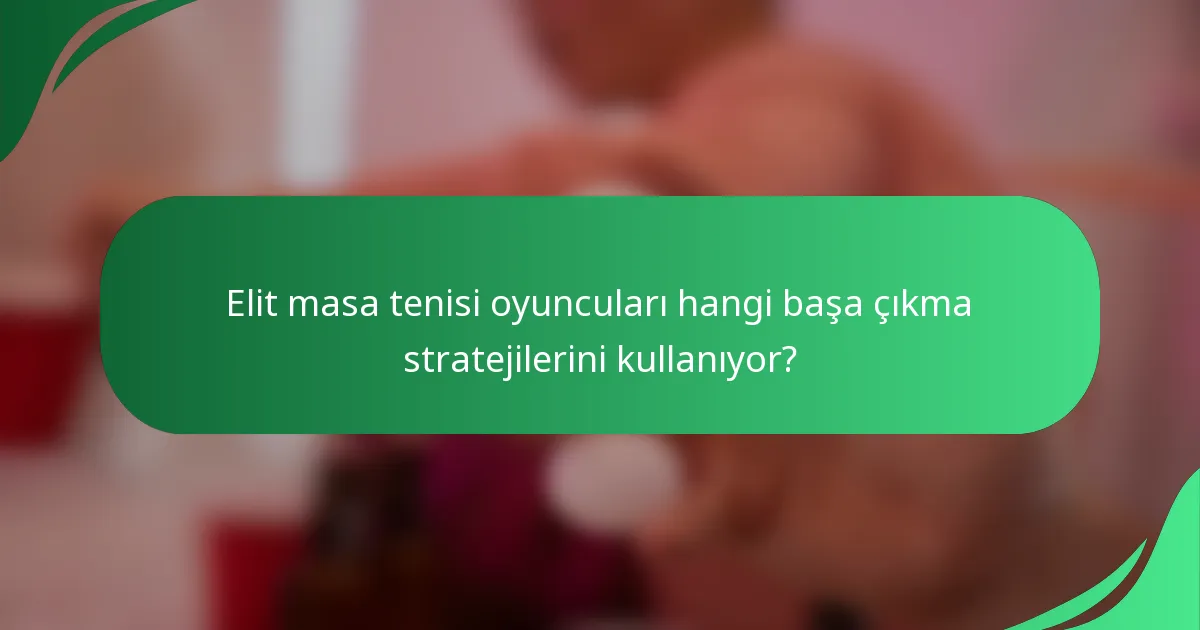 Elit masa tenisi oyuncuları hangi başa çıkma stratejilerini kullanıyor?