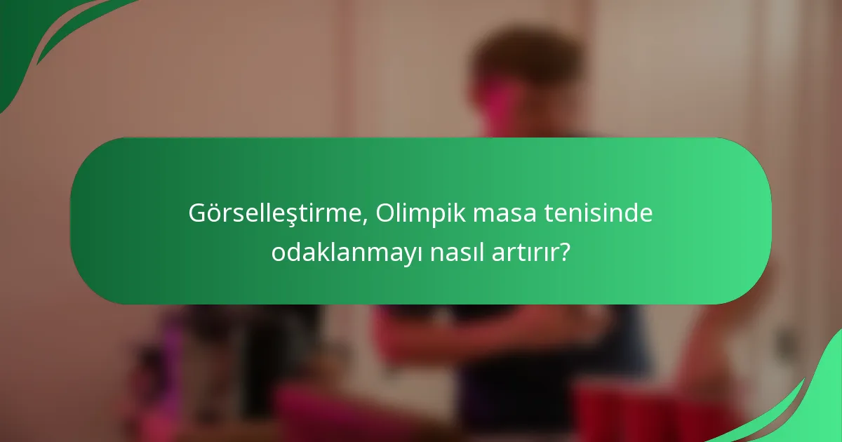 Görselleştirme, Olimpik masa tenisinde odaklanmayı nasıl artırır?