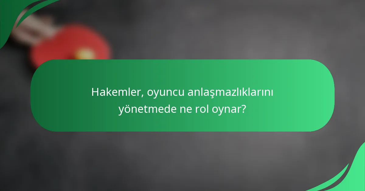 Hakemler, oyuncu anlaşmazlıklarını yönetmede ne rol oynar?