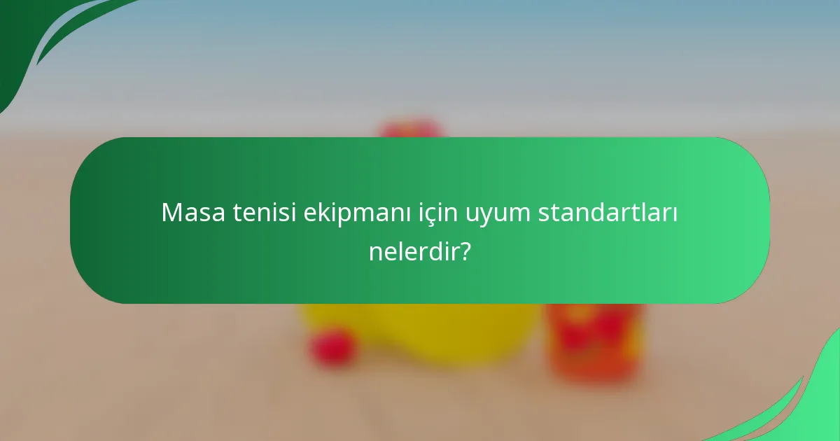 Masa tenisi ekipmanı için uyum standartları nelerdir?