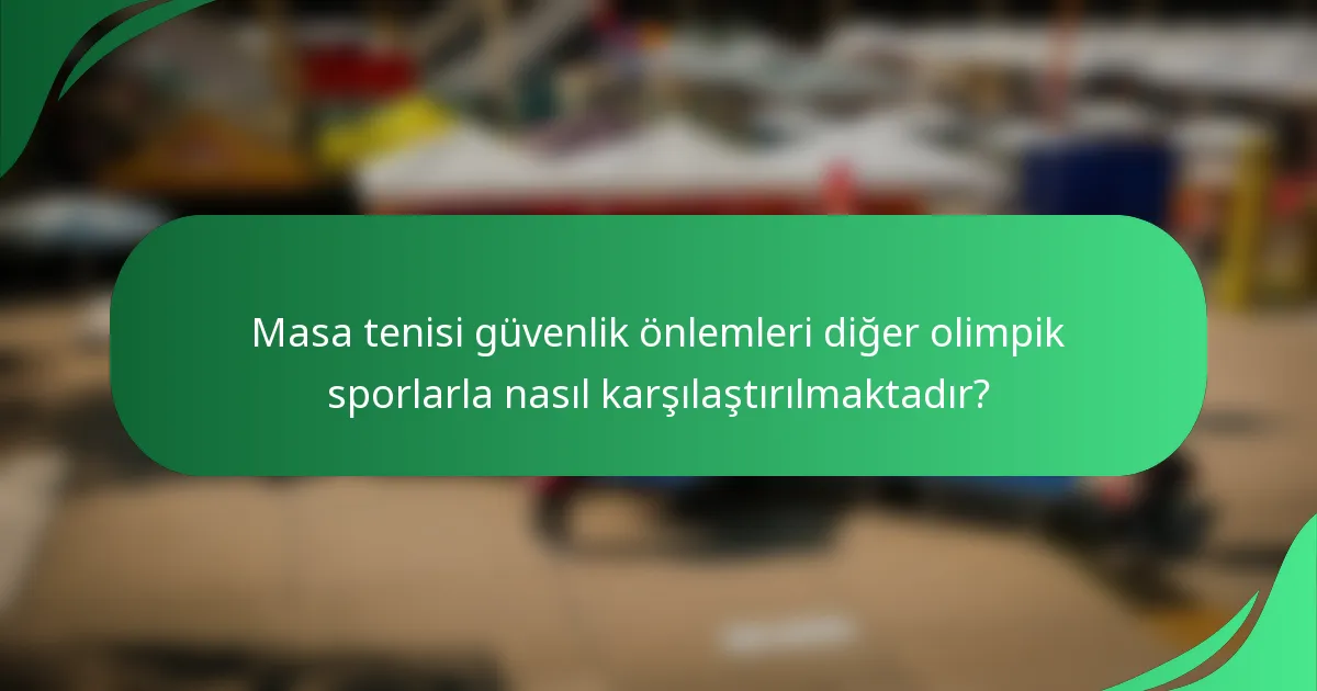 Masa tenisi güvenlik önlemleri diğer olimpik sporlarla nasıl karşılaştırılmaktadır?