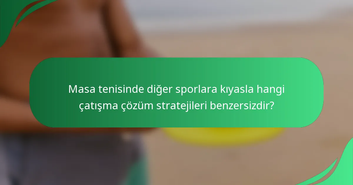 Masa tenisinde diğer sporlara kıyasla hangi çatışma çözüm stratejileri benzersizdir?