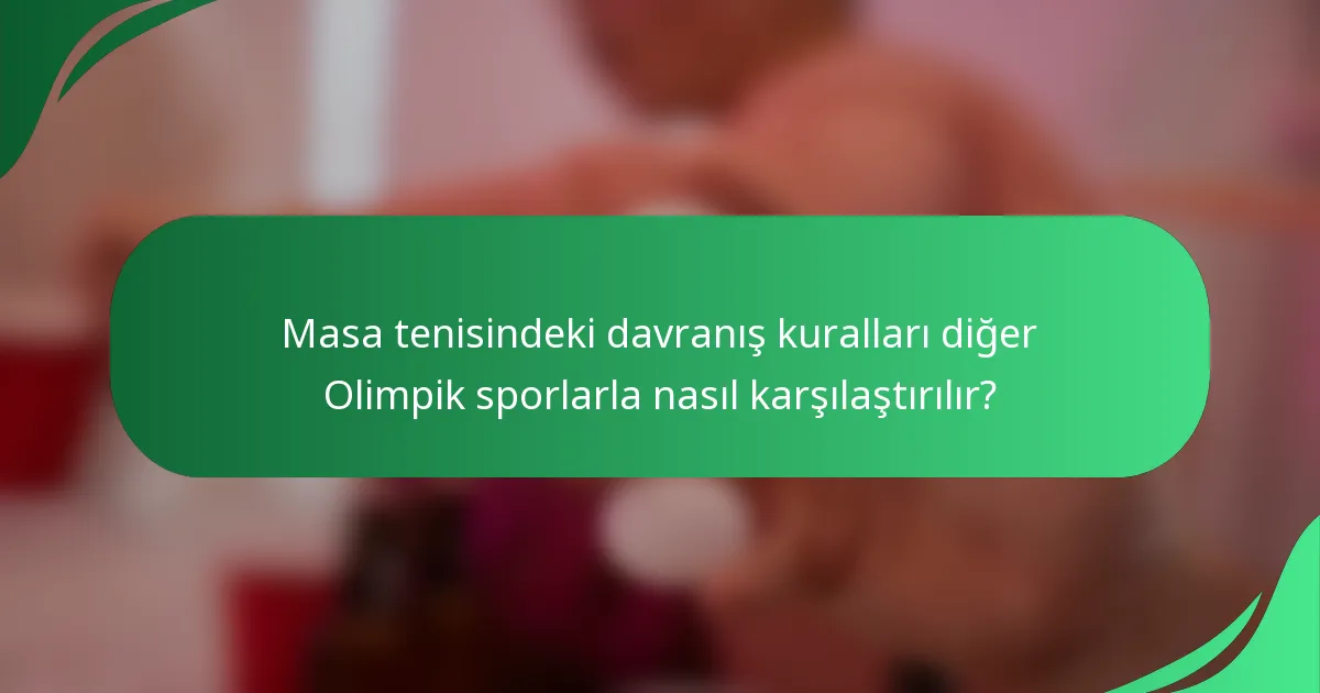 Masa tenisindeki davranış kuralları diğer Olimpik sporlarla nasıl karşılaştırılır?