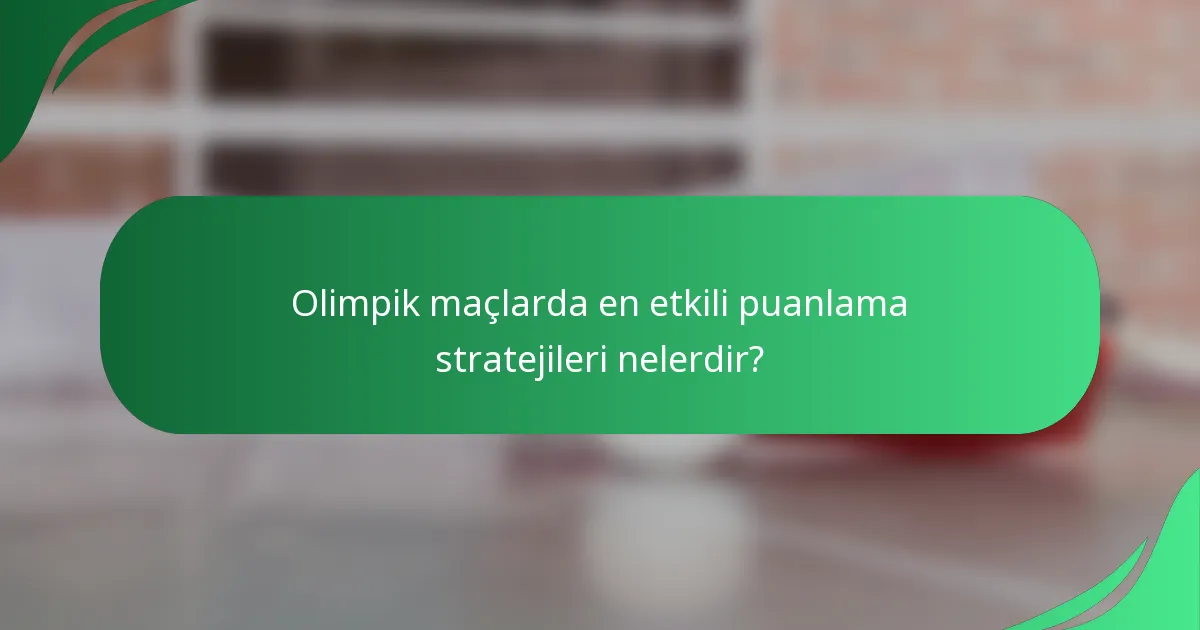Olimpik maçlarda en etkili puanlama stratejileri nelerdir?