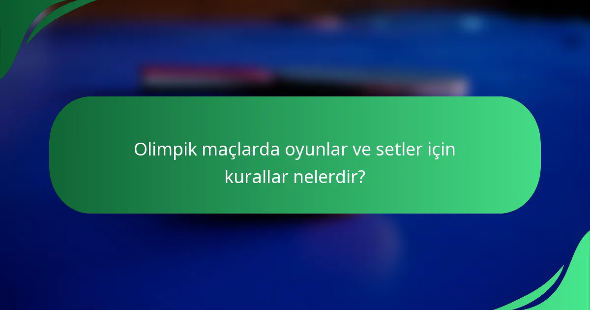 Olimpik maçlarda oyunlar ve setler için kurallar nelerdir?