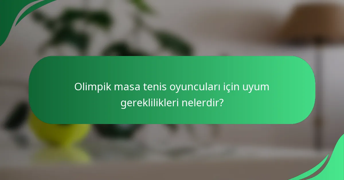 Olimpik masa tenis oyuncuları için uyum gereklilikleri nelerdir?