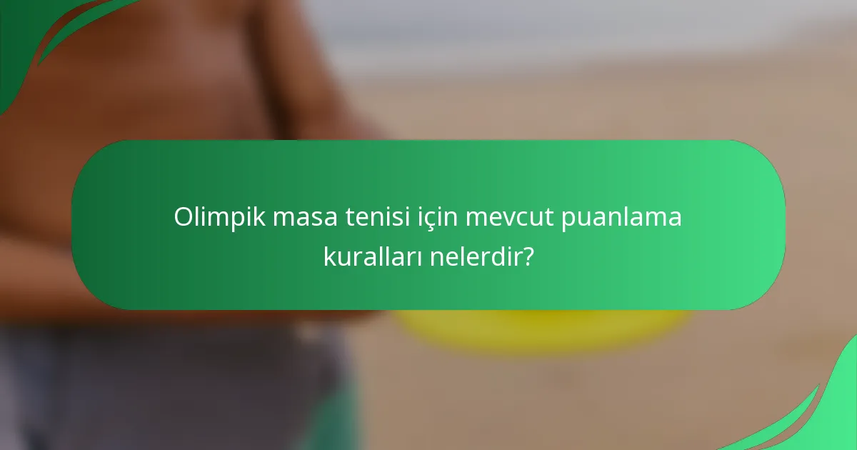 Olimpik masa tenisi için mevcut puanlama kuralları nelerdir?