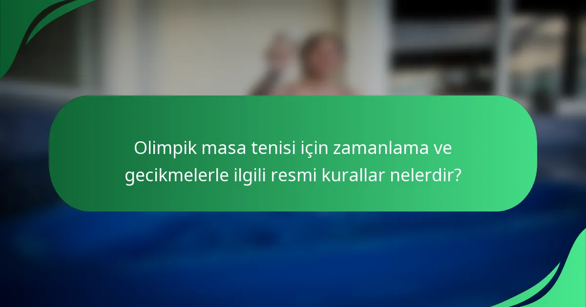 Olimpik masa tenisi için zamanlama ve gecikmelerle ilgili resmi kurallar nelerdir?
