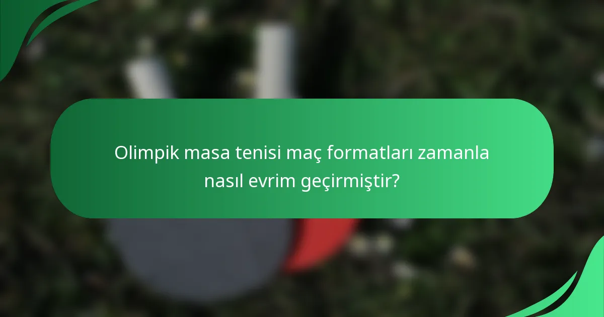 Olimpik masa tenisi maç formatları zamanla nasıl evrim geçirmiştir?