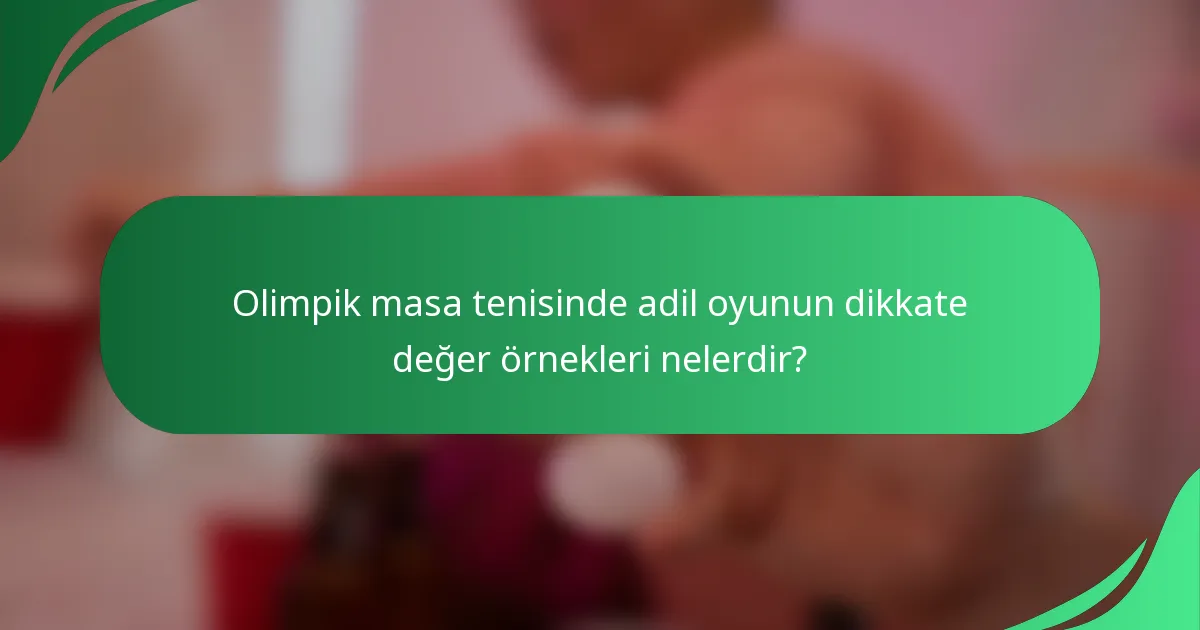 Olimpik masa tenisinde adil oyunun dikkate değer örnekleri nelerdir?