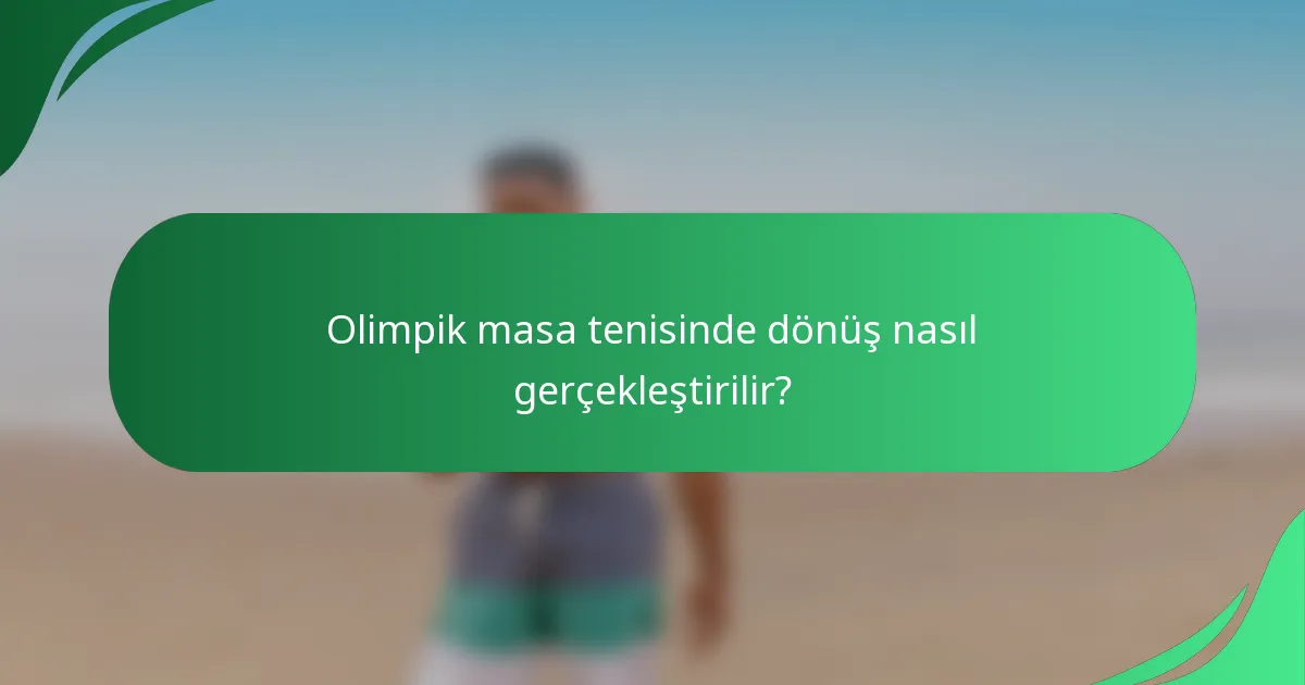 Olimpik masa tenisinde dönüş nasıl gerçekleştirilir?