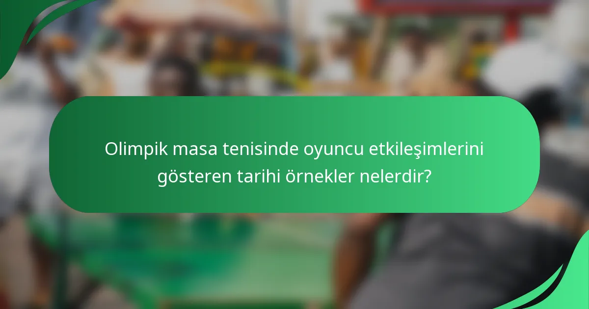 Olimpik masa tenisinde oyuncu etkileşimlerini gösteren tarihi örnekler nelerdir?