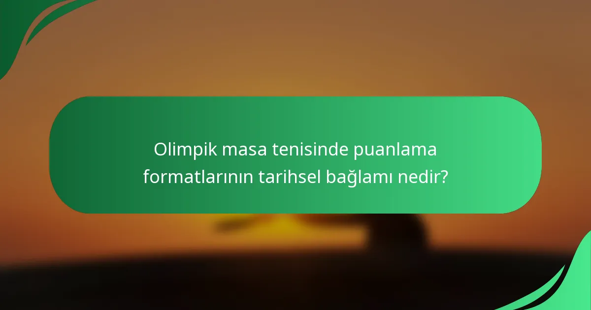 Olimpik masa tenisinde puanlama formatlarının tarihsel bağlamı nedir?