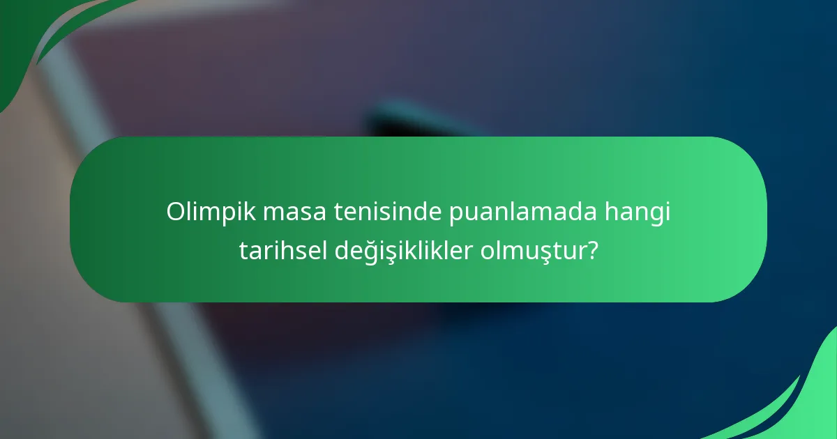 Olimpik masa tenisinde puanlamada hangi tarihsel değişiklikler olmuştur?