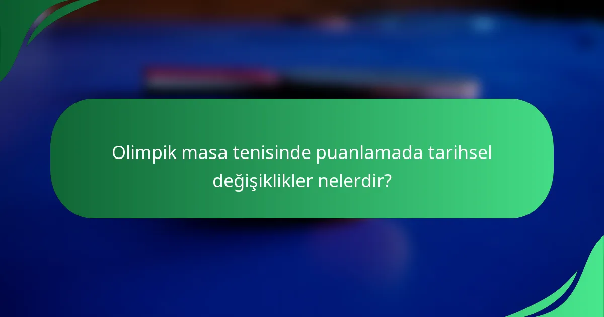 Olimpik masa tenisinde puanlamada tarihsel değişiklikler nelerdir?