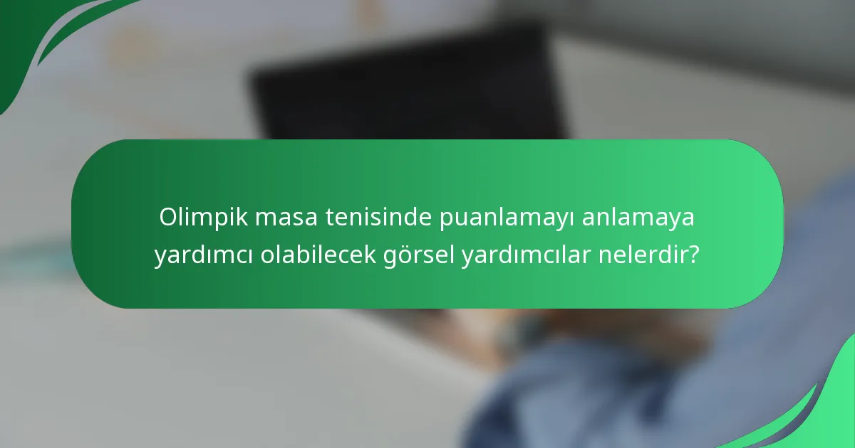 Olimpik masa tenisinde puanlamayı anlamaya yardımcı olabilecek görsel yardımcılar nelerdir?