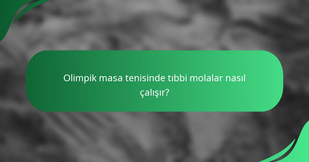 Olimpik masa tenisinde tıbbi molalar nasıl çalışır?