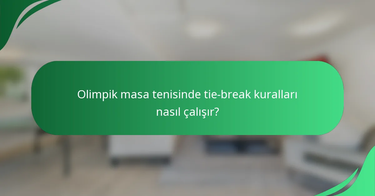 Olimpik masa tenisinde tie-break kuralları nasıl çalışır?