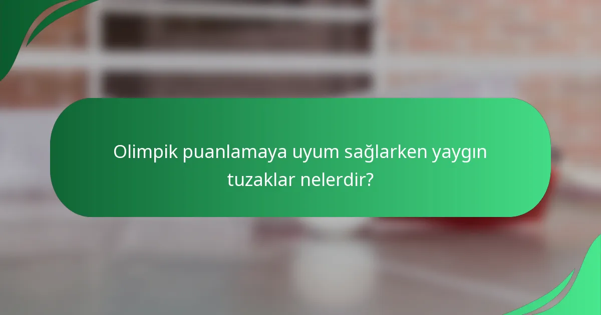 Olimpik puanlamaya uyum sağlarken yaygın tuzaklar nelerdir?