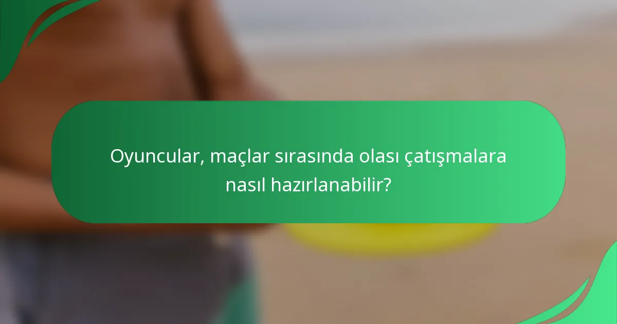 Oyuncular, maçlar sırasında olası çatışmalara nasıl hazırlanabilir?