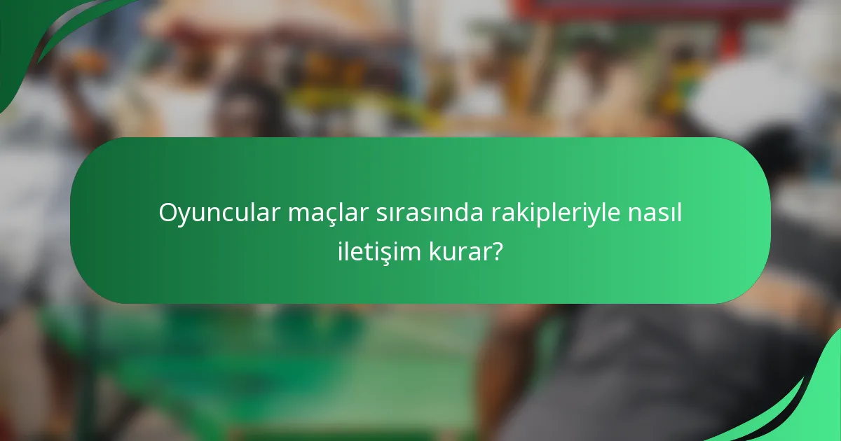 Oyuncular maçlar sırasında rakipleriyle nasıl iletişim kurar?