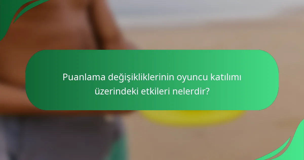 Puanlama değişikliklerinin oyuncu katılımı üzerindeki etkileri nelerdir?