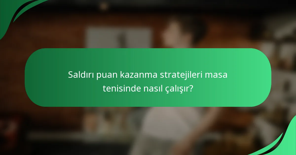 Saldırı puan kazanma stratejileri masa tenisinde nasıl çalışır?