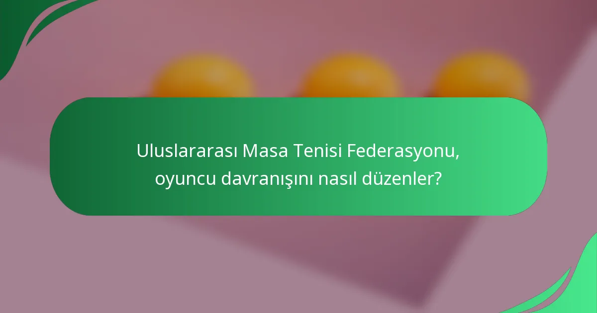 Uluslararası Masa Tenisi Federasyonu, oyuncu davranışını nasıl düzenler?