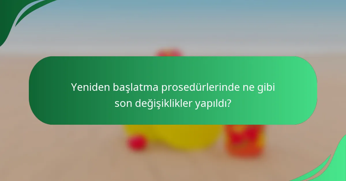 Yeniden başlatma prosedürlerinde ne gibi son değişiklikler yapıldı?